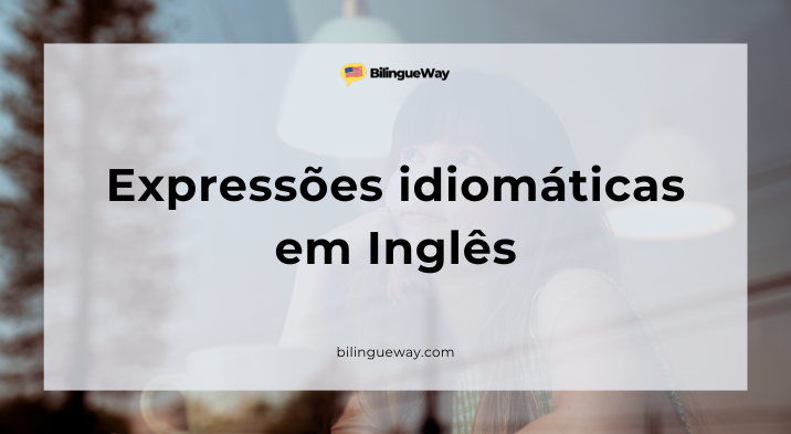 Expressões idiomáticas em inglês aprenda 10 para soar fluente