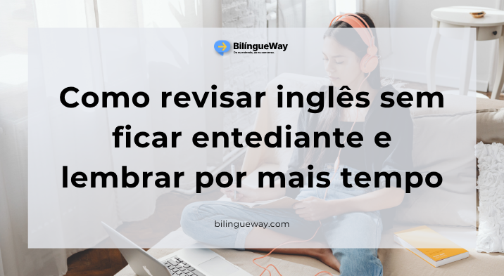 Como revisar inglês sem ficar entediante e lembrar por mais tempo