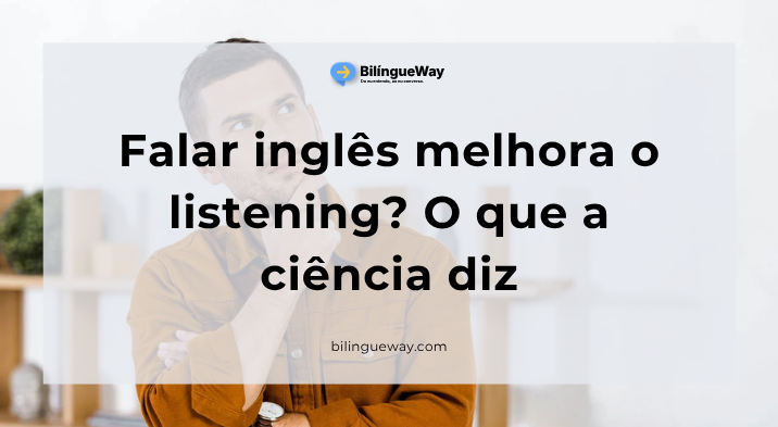 Falar inglês melhora o listening O que a ciência diz
