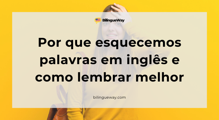 Por que esquecemos palavras em inglês e como lembrar melhor