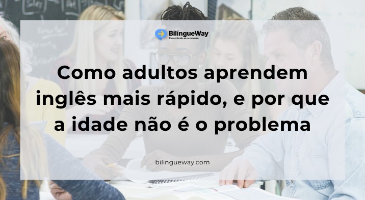 Como adultos aprendem inglês mais rápido, e por que a idade não é o problema