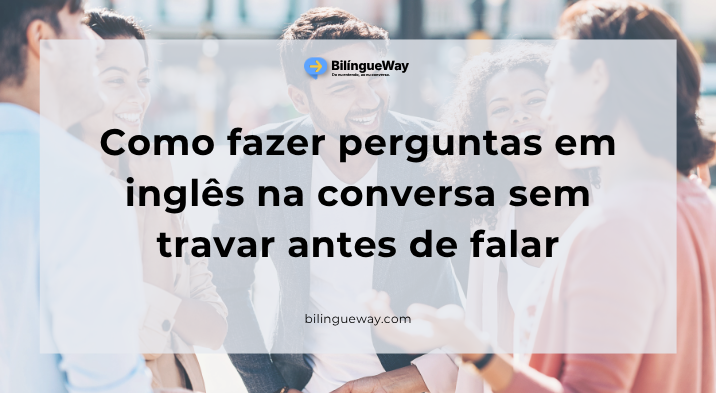 Como fazer perguntas em inglês na conversa sem travar antes de falar