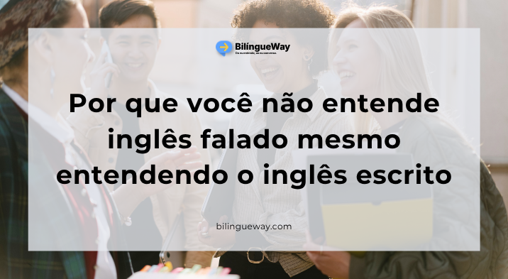 Por que você não entende inglês falado mesmo entendendo o inglês escrito