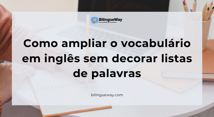 Como ampliar o vocabulário em inglês sem decorar listas de palavras