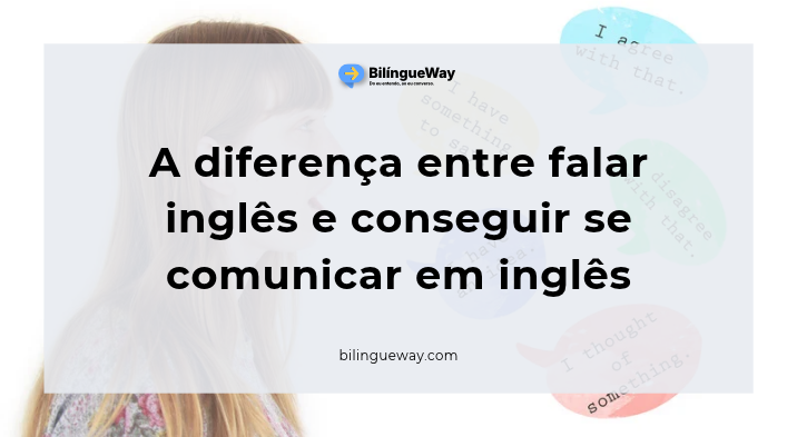 A diferença entre falar inglês e conseguir se comunicar em inglês