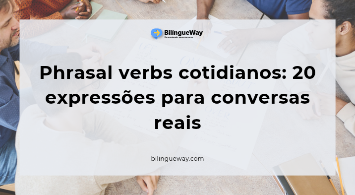 Phrasal verbs cotidianos_ 20 expressões para conversas reais
